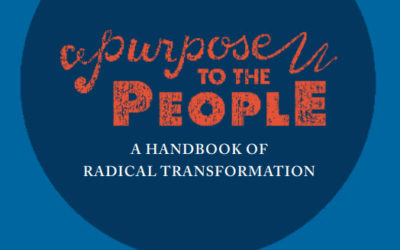 PURPOSE TO THE PEOPLE: A Handbook for Radical Transformation