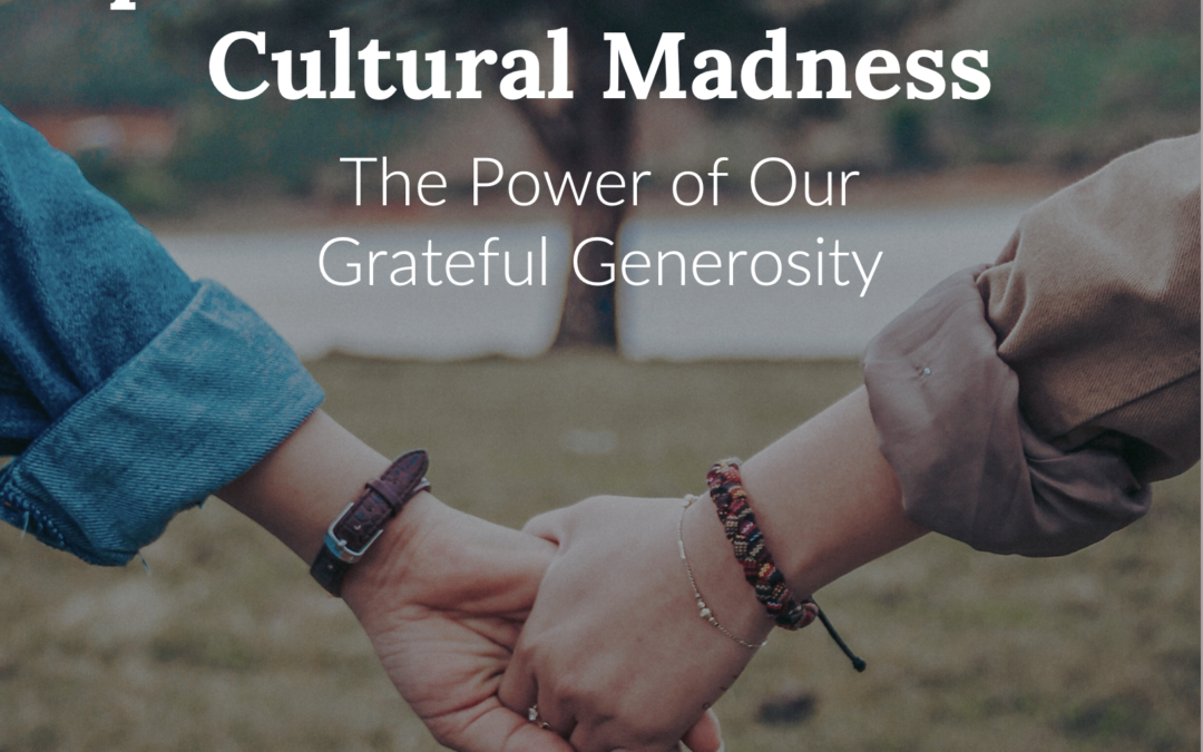 062 Spiritual Friends Amidst Cultural Madness — The Power of Our Grateful Generosity